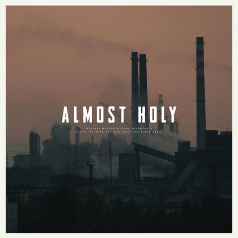 ATTICUS ROSS, LEOPOLD ROSS, AND BOBBY KRLIC 'Almost Holy: Original Motion Picture Soundtrack'