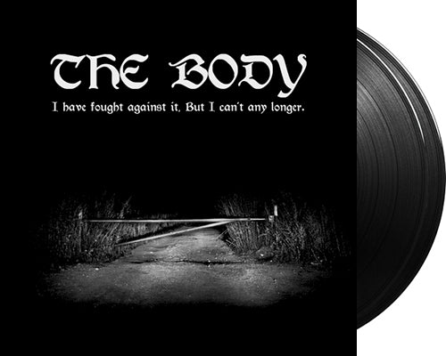 BODY, THE 'I Have Fought Against It, But I Can’t Any Longer.' 2x12" LP Black vinyl