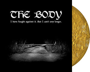BODY, THE 'I Have Fought Against It, But I Can’t Any Longer.' 2x12" LP Metallic Gold vinyl